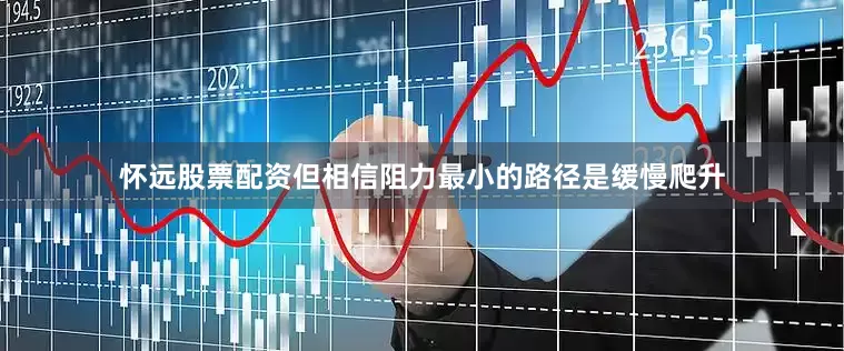 怀远股票配资但相信阻力最小的路径是缓慢爬升