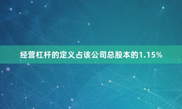 经营杠杆的定义占该公司总股本的1.15%