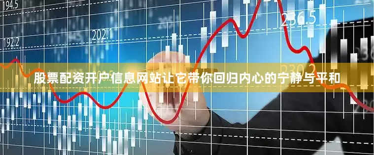 股票配资开户信息网站让它带你回归内心的宁静与平和