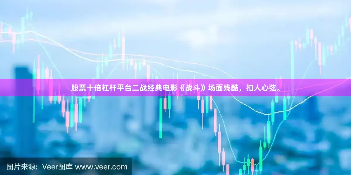 股票十倍杠杆平台二战经典电影《战斗》场面残酷，扣人心弦。